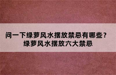 问一下绿萝风水摆放禁忌有哪些？ 绿萝风水摆放六大禁忌